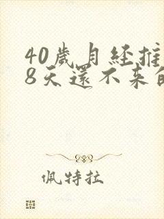 40岁月经推迟8天还不来的原因