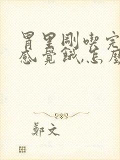 胃里刚吃完饭就感觉饿,怎么回事