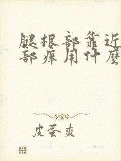 腿根部靠近阴囊部痒用什么药