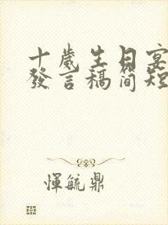 十岁生日宴爸爸发言稿简短精辟