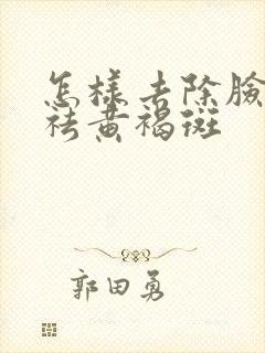 怎样去除脸上的祛黄褐斑