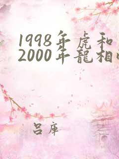 1998年虎和2000年龙相配吗