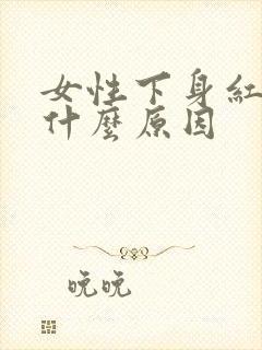 女性下身红肿是什么原因