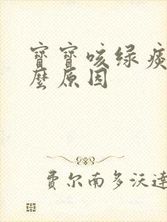 宝宝咳绿痰是什么原因