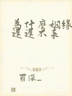 为什么姻缘总是迟迟不来