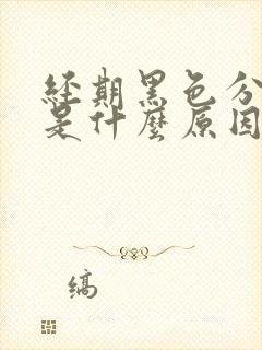 经期黑色分泌物是什么原因