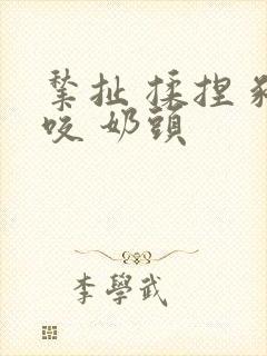 揪扯 揉捏 啃咬 奶头