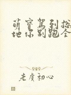 萌宝驾到总裁爹地你别跑全文免费阅读