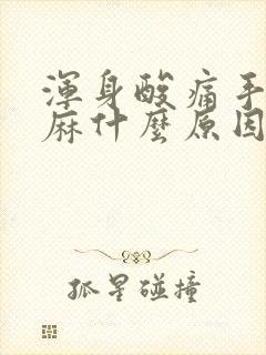 浑身酸痛手脚发麻什么原因