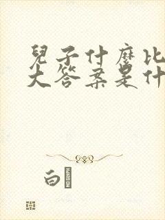 儿子什么比爸爸大答案是什么