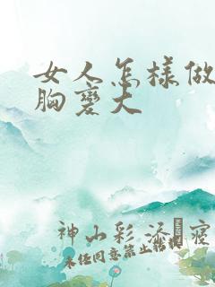 女人怎样做才能胸变大