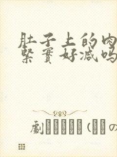 肚子上的肉比较紧实好减吗