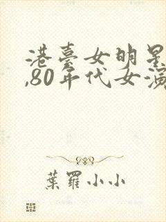 港台女明星70,80年代女演员名单