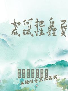 如何把自己调理成碱性体质备孕