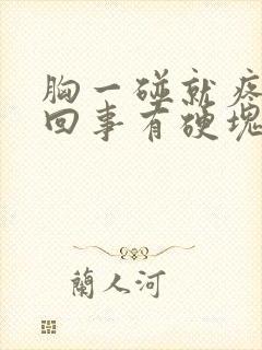 胸一碰就疼怎么回事有硬块