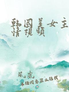 韩国美女主播激情视频