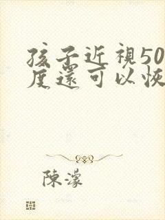 孩子近视500度还可以恢复吗