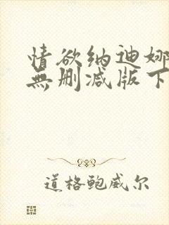 情欲纳迪娜电影无删减版下载