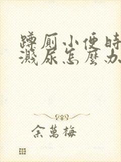 蹲厕小便时往上溅尿怎么办