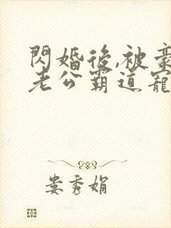 闪婚后,被豪门老公霸道宠短剧