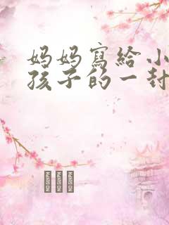 妈妈写给小学生孩子的一封信鼓励与期望