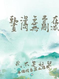 韩漫免费在线漫画网无删减