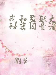 我和监狱大佬的秘密囚爱漫画