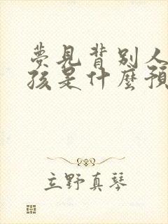 梦见背别人的小孩是什么预兆