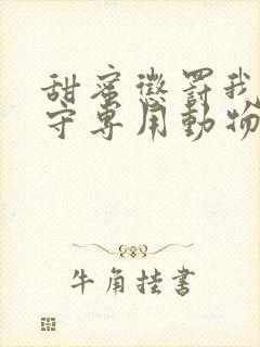 甜蜜惩罚我是看守专用动物