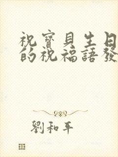 祝宝贝生日快乐的祝福语发朋友圈