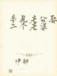 梦见老公娶了第二个老婆