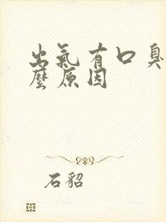 出气有口臭是什么原因