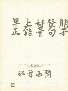 早上好发朋友圈正能量句子简短