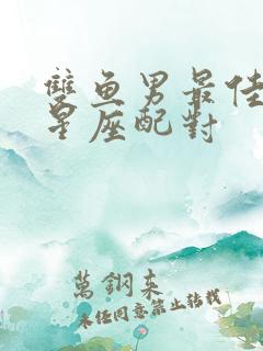 双鱼男最佳配对星座配对