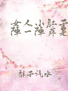 女人小肚子疼一阵一阵疼是怎么回事