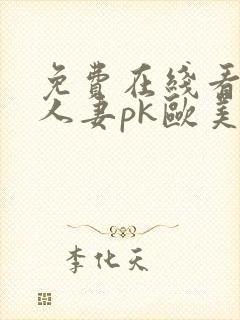 免费在线看亚洲人妻pk欧美伦理