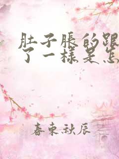 肚子胀的跟怀孕了一样是怎么回事