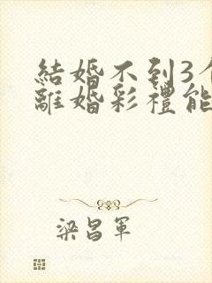 结婚不到3个月离婚彩礼能退吗