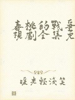 春桃的战争 电视剧全集免费