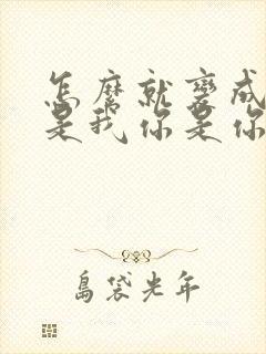 怎么就变成了我是我你是你什么歌