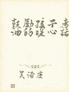 鼓励孩子考试加油的暖心话,从容面对