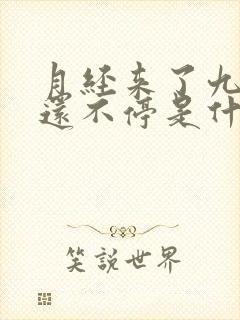 月经来了九天了还不停是什么原因