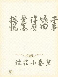 总觉得嗓子噎得慌怎么回事