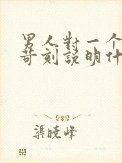 男人对一个女人苛刻说明什么