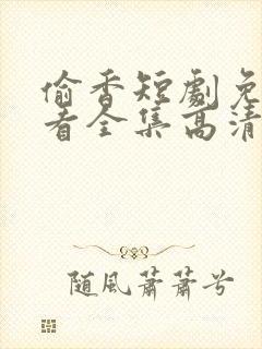 偷香短剧免费观看全集高清