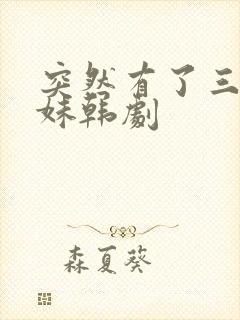 突然有了三个妹妹韩剧