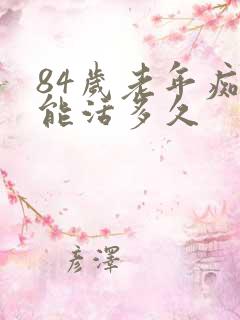 84岁老年痴呆能活多久