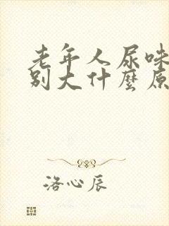 老年人尿味道特别大什么原因