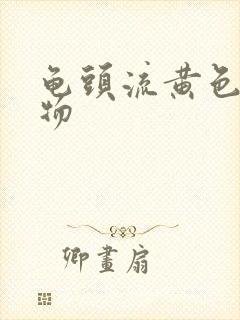 龟头流黄色分泌物