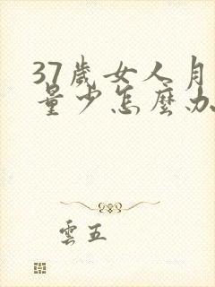 37岁女人月经量少怎么办